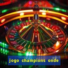 jogo champions onde vai passar